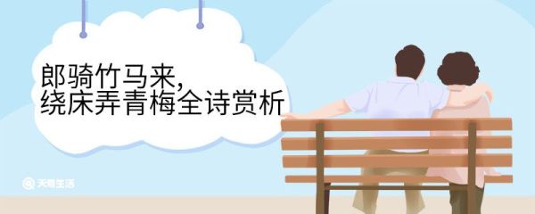 郎骑竹马来,绕床弄青梅全诗赏析 长干行二首其一原文