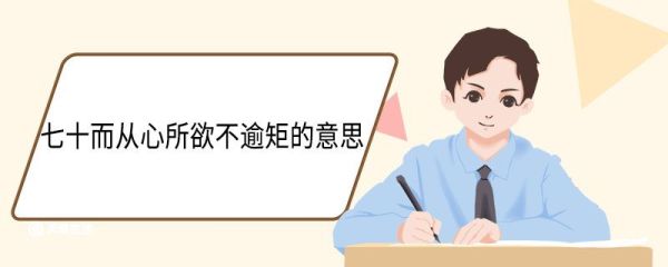 七十而从心所欲不逾矩的意思 七十而从心所欲不逾矩翻译
