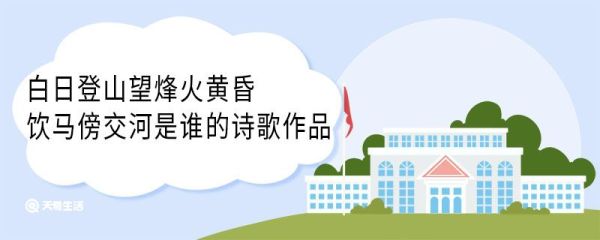 白日登山望烽火黄昏饮马傍交河是谁的诗歌作品 白日登山望烽火黄昏饮马傍交河是谁的作品