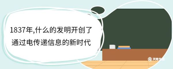 1837年,什么的发明开创了通过电传递信息的新时代 1837年莫尔斯发明电报机的影响