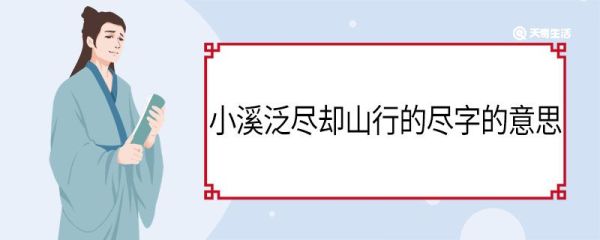 小溪泛尽却山行的尽字的意思 小溪泛尽却山行中尽什么意思