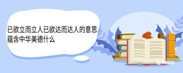 已欲立而立人已欲达而达人的意思蕴含中华美德什么 已欲立而立人已欲达而达人的意思