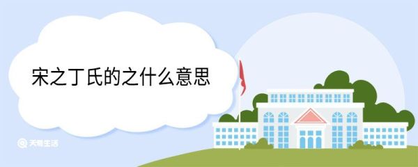 宋之丁氏的之什么意思 宋之丁氏中之的意思