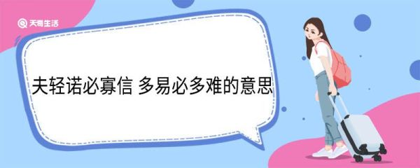 夫轻诺必寡信 多易必多难的意思 夫轻诺必寡信 多易必多难的翻译