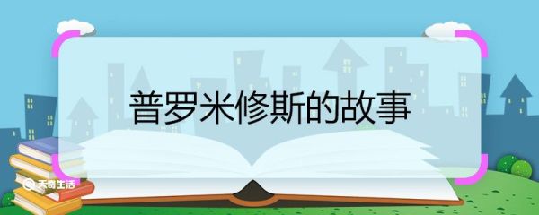 普罗米修斯的故事 普罗米修斯的故事介绍
