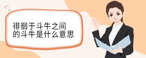 徘徊于斗牛之间的斗牛是什么意思 徘徊于斗牛之间的斗牛翻译
