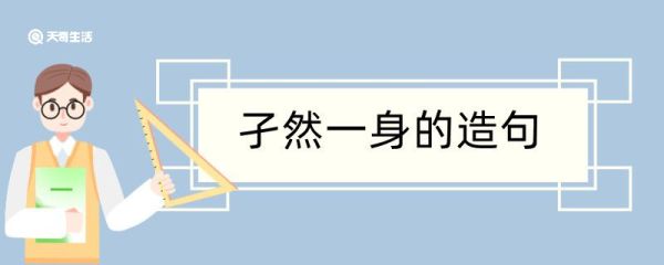 孑然一身造句 孑然一身造句咋写