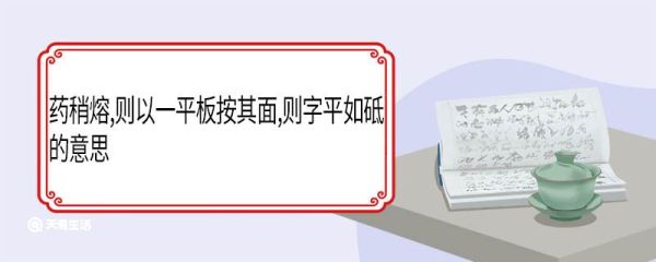 药稍熔,则以一平板按其面,则字平如砥的意思 药稍熔则以一平板按其面则字平如砥翻译