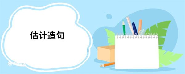 估计造句 估计的意思
