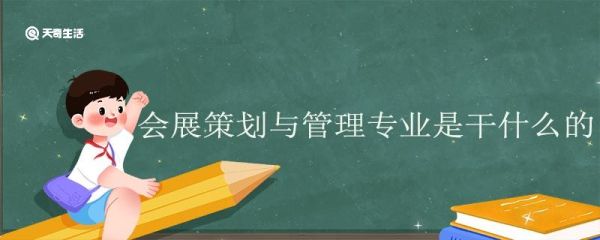 会展策划与管理专业是干什么的 会展策划与管理专业就业方向