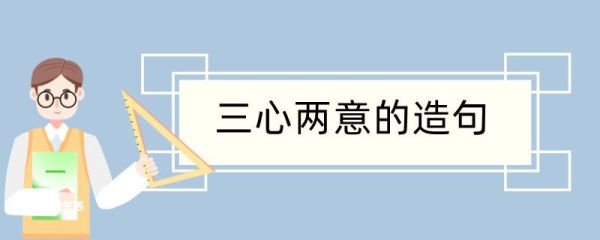 三心两意造句 三心两意造句咋写