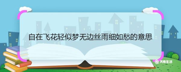 自在飞花轻似梦无边丝雨细如愁的意思 自在飞花轻似梦无边丝雨细如愁翻译