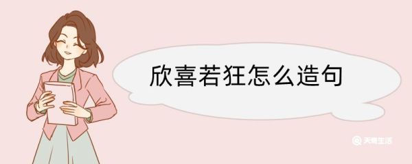 欣喜若狂怎么造句 欣喜若狂造句咋写