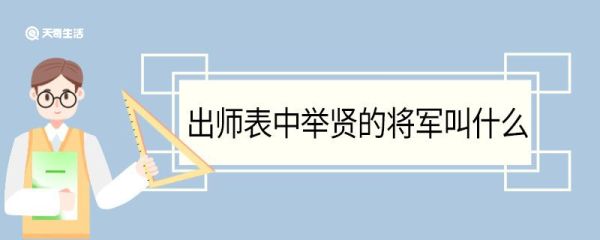 出师表中举贤的将军叫什么 出师表中举贤的将军叫什么名字