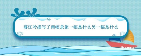 暮江吟描写了两幅景象一幅是什么另一幅是什么 暮江吟描写了景物的什么