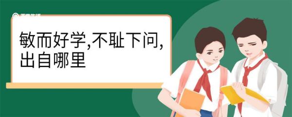 敏而好学不耻下问出自哪里 敏而好学不耻下问出自