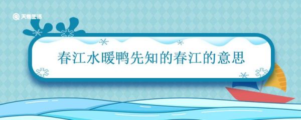 春江水暖鸭先知的春江的意思 春江水暖鸭先知的春江指的是什么意思