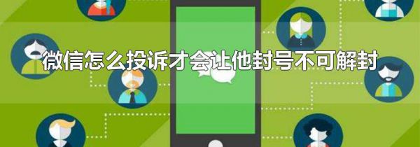 微信怎么投诉才会让他封号不可解封