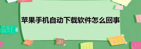 苹果手机自动下载软件怎么回事
