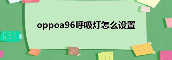 oppoa96呼吸灯怎么设置