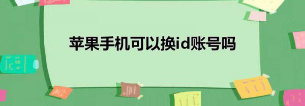 苹果手机可以换id账号吗