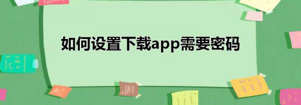 如何设置下载app需要密码