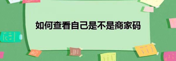 如何查看自己是不是商家码