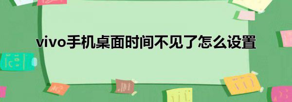 vivo手机桌面时间不见了怎么设置