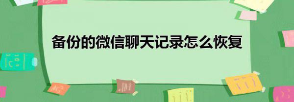 备份的微信聊天记录怎么恢复