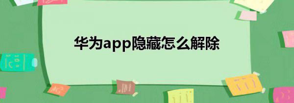 华为app隐藏怎么解除