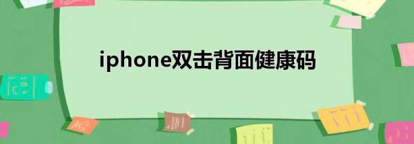 iphone双击背面健康码