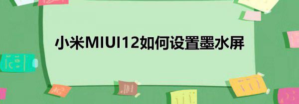 小米MIUI12如何设置墨水屏