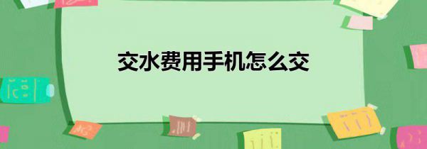 交水费用手机怎么交