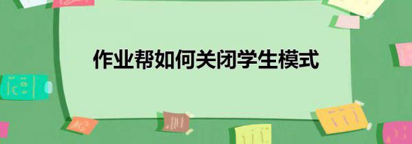 作业帮如何关闭学生模式