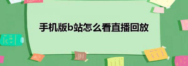 手机版b站怎么看直播回放