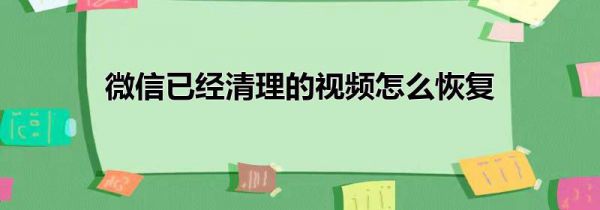 微信已经清理的视频怎么恢复