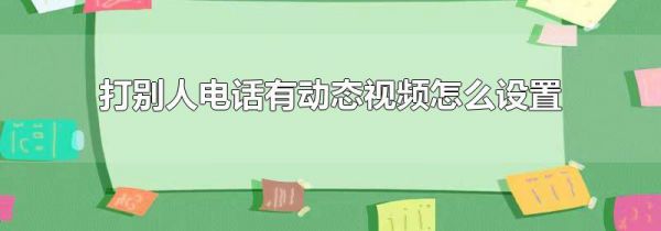 打别人电话有动态视频怎么设置