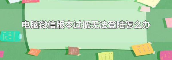 电脑微信版本过低无法登陆怎么办