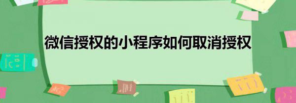微信授权的小程序如何取消授权