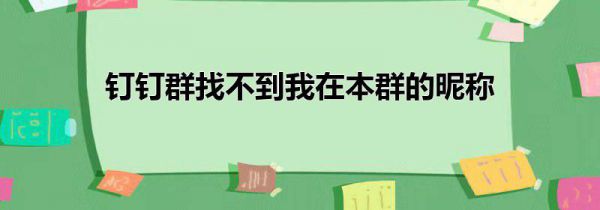 钉钉群找不到我在本群的昵称