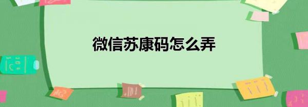 微信苏康码怎么弄