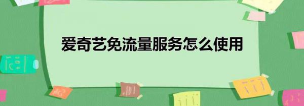 爱奇艺免流量服务怎么使用