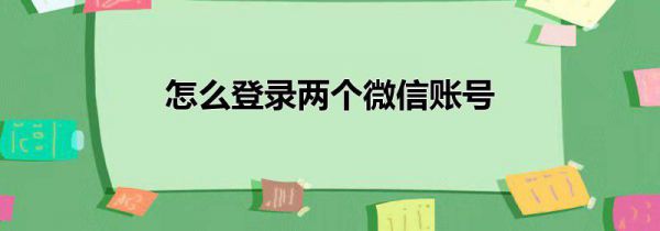 怎么登录两个微信账号