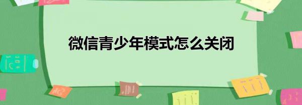 微信青少年模式怎么关闭