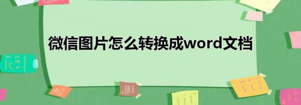微信图片怎么转换成word文档