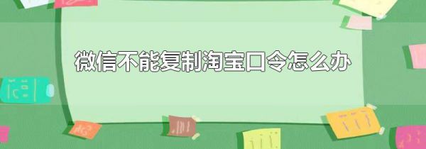 微信不能复制淘宝口令怎么办