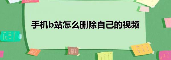 手机b站怎么删除自己的视频