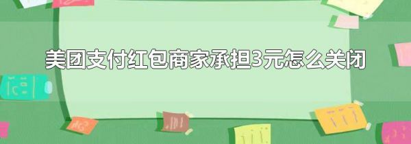 美团支付红包商家承担3元怎么关闭