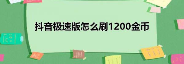 抖音极速版怎么刷1200金币