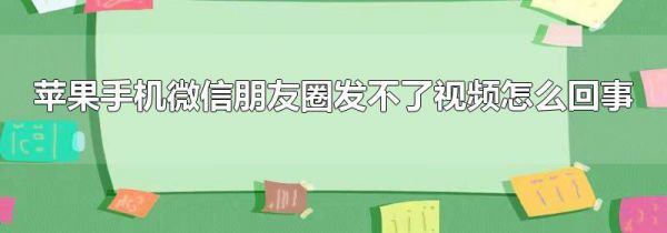 苹果手机微信朋友圈发不了视频怎么回事